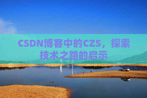CSDN博客中的CZS，探索技术之路的启示